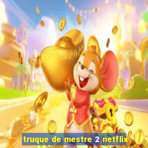 truque de mestre 2 netflix